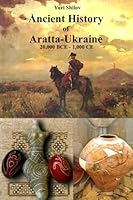 Ancient History of Aratta-Ukraine : 20,000 BCE - 1,000 CE 1503076024 Book Cover