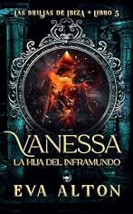 Vanessa - La Hija del Inframundo: Una novela de fantasía oscura, demonios y romance paranormal (Las Brujas de Ibiza nº 5)