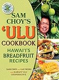 Sam Choy's Ulu Cookbook: Hawai'i's Breadfruit Recipes
