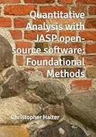 Quantitative Analysis with JASP open-source software: Foundational Methods B0D7SJHC88 Book Cover