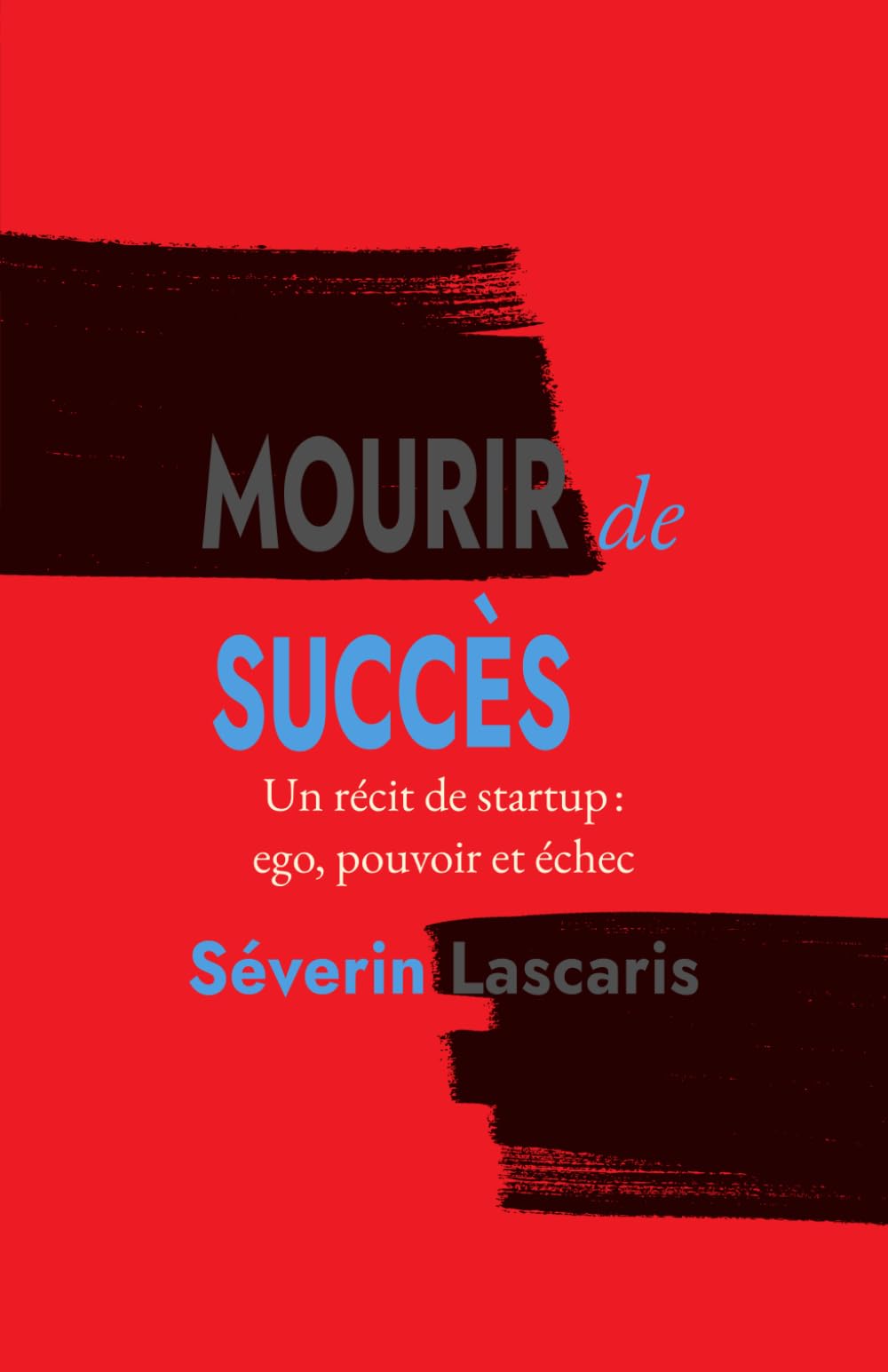 Mourir de Succès: Un récit de startup : ego, pouvoir et échec