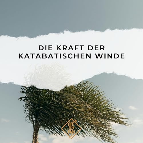 Unaufhaltsam talw&auml;rts &ndash; Die Kraft der katabatischen Winde