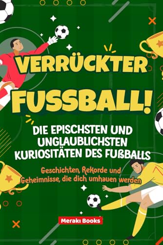 Verrückter Fußball! Die Epischsten und Unglaublichsten Kuriositäten des Fußballs: Geschichten, Rekorde und Geheimnisse, die dich umhauen werden (Unglaubliche Fakten für Kinder) Verrückter Fußball! Die Epischsten und Unglaublichsten Kuriositäten des Fußballs: Geschichten, Rekorde und Geheimnisse, die dich umhauen werden (Unglaubliche Fakten für Kinder)