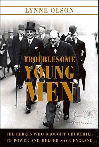 Troublesome Young Men: The Rebels Who Brought Churchill to Power and Helped Save England