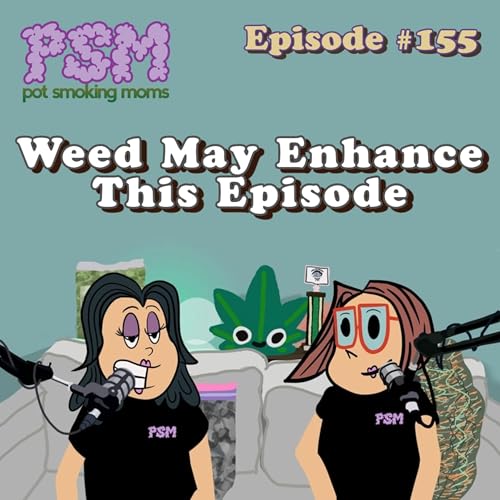 #155 Weed May Enhance This Episode