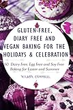 GLUTEN-FREE, DIARY FREE AND VEGAN BAKING FOR THE HOLIDAYS & CELEBRATION: 60 Dairy Free, Egg Free and...