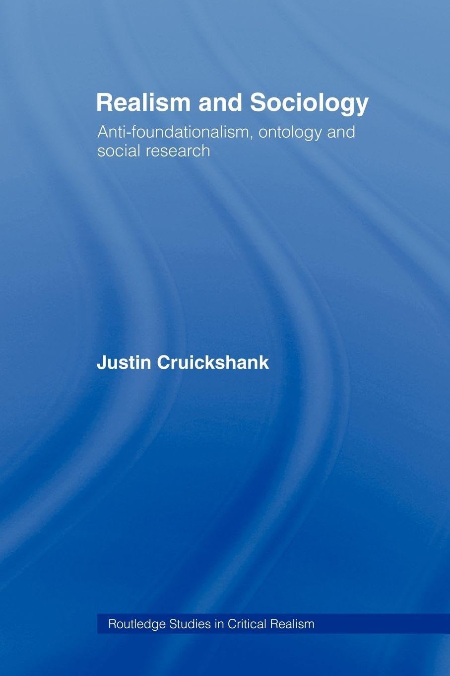 Realism and Sociology: Anti-Foundationalism, Ontology and Social Research