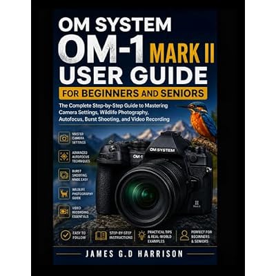 OM SYSTEM OM-1 MARK II USER GUIDE FOR BEGINNERS AND SENIORS: The Complete Step-by-Step Guide to Mastering Camera Settings, Wildlife Photography, Autofocus, Burst Shooting, and Video Recording