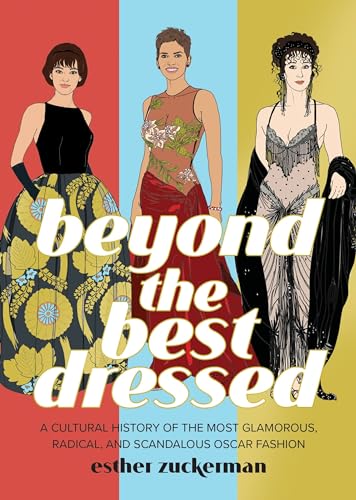 Beyond the Best Dressed: A Cultural History of the Most Glamorous, Radical, and Scandalous Oscar...