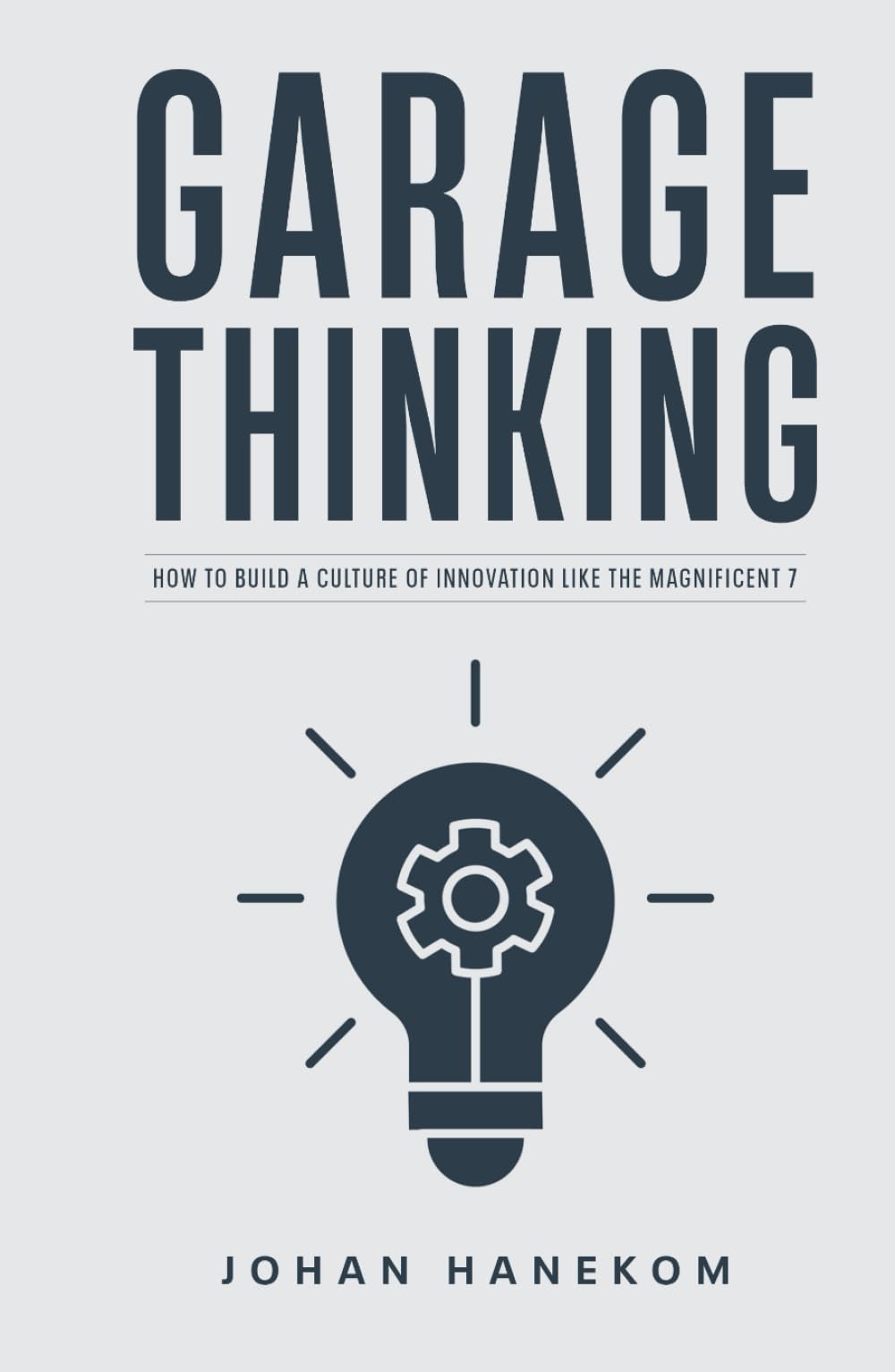 GARAGE THINKING: How to Build a Culture of Innovation like The Magnificent 7