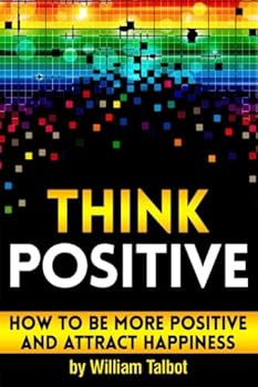 Paperback Think Positive: How to Be More Positive and Attract Happiness ~ ( Being Positive and Staying Positive | How to Think Positive | How to Stay Positive ) Book