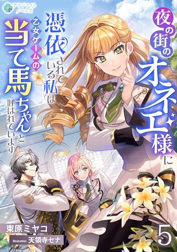 夜の街のオネエ様に憑依されている私は、乙女ゲームの当て馬ちゃんと呼ばれています（５） (アマゾナイトノベルズ)