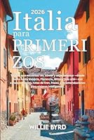 ITALIA Para PRIMERIZOS 2026: Todo lo que necesitas ver, comer y experimentar —desde Roma hasta Venecia, Florencia, Milán y más allá— con consejos ... y recomendaciones para viajeros inteligentes. B0G2HKZHTJ Book Cover