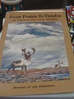 From Prairie to Tundra As Trapper and Game Warden: Memoirs of Joe Robertson 0969571712 Book Cover