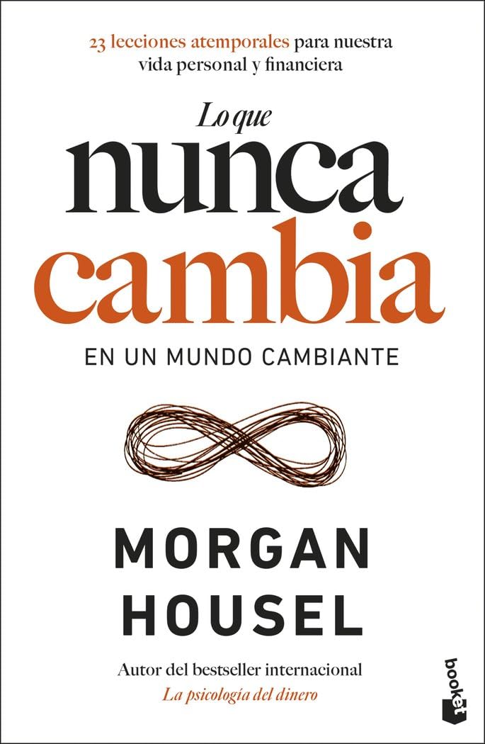 Lo que nunca cambia: 23 lecciones atemporales para nuestra vida personal y financiera