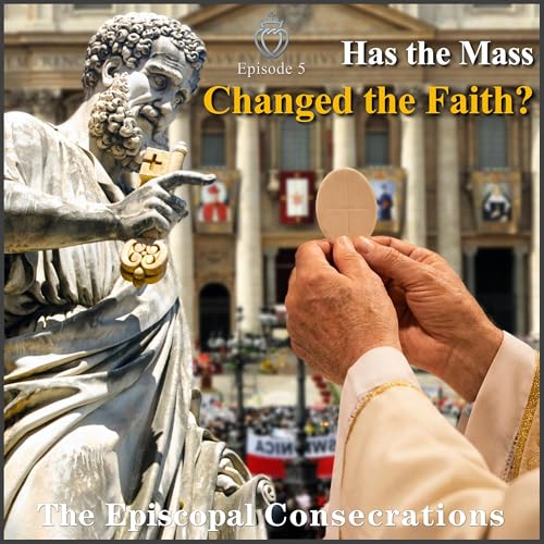 Has the Mass Changed the Faith? &ndash; Episcopal Consecrations #5