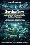 ServiceNow: A Beginner’s Roadmap to the Now Platform: Your Comprehensive Guide to Understanding the Fundamentals, Use Cases & Learning Pathways (ServiceNow Series Book 1)