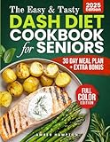 The Easy and Tasty DASH Diet Cookbook for Seniors: Nourish Your Body With Full-Color Low-Sodium Recipes Designed to Lower Blood Pressure, Boost Heart ... Your Journey (Healthy Cookbooks For Seniors)