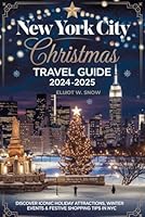 New York City Christmas Travel Guide 2024-2025: Discover Iconic Holiday Attractions, Winter Events & Festive Shopping Tips in NYC B0DG5ZDK2X Book Cover