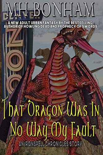 That Dragon was in No Way My Fault: An Adult Urban Fantasy (The Ironspell Chronicles Book 1) by [MH Bonham]