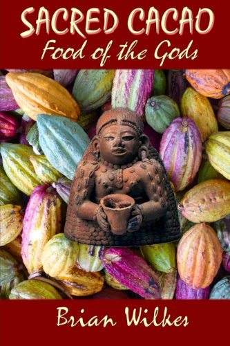 SACRED CACAO: Food of The Gods: Cocoa, Chocolate