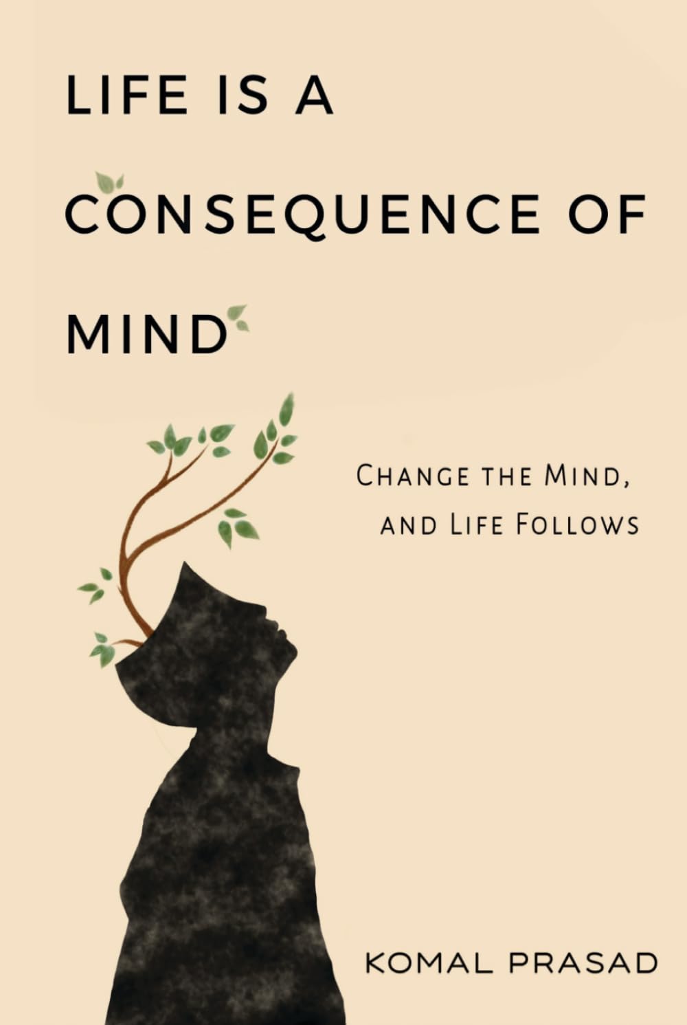 Life is a Consequence of Mind: Change the Mind and Life Follows
