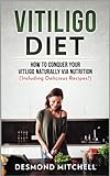 Vitiligo Diet: How To Conquer Your Vitiligo Naturally Via Nutrition (Including Delicious Recipes!)