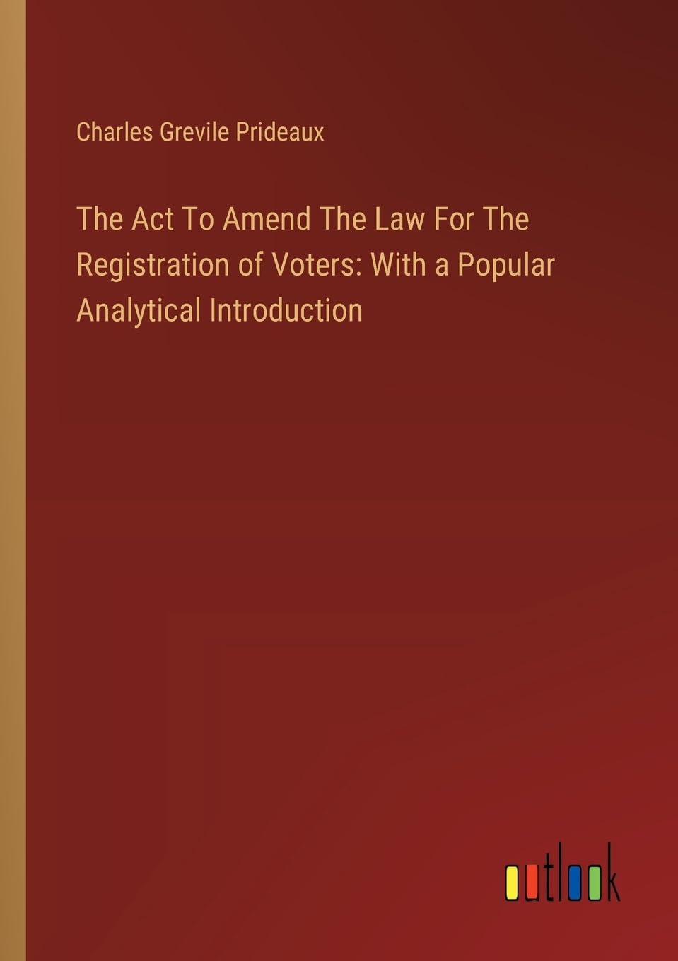 The Act To Amend The Law For The Registration of Voters: With a Popular Analytical Introduction