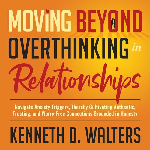 Moving Beyond Overthinking in Relationships (By Kenneth D. Walters)