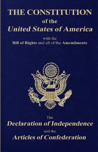 The Constitution of the United States of America, with the Bill of Rights and all of the Amendments; The Declaration of Independence; and the Articles of Confederation