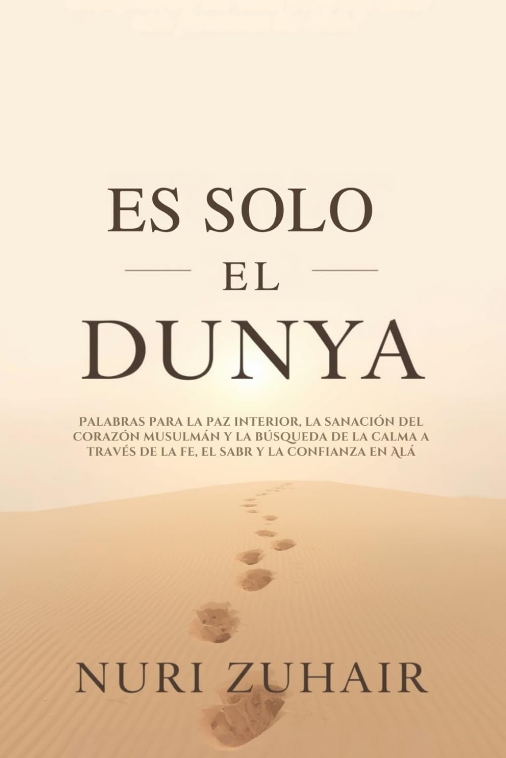 ES SOLO EL DUNYA: Palabras para la paz interior, la sanación del corazón musulmán y la búsqueda de la calma a través de la fe, el sabr y la confianza en Alá