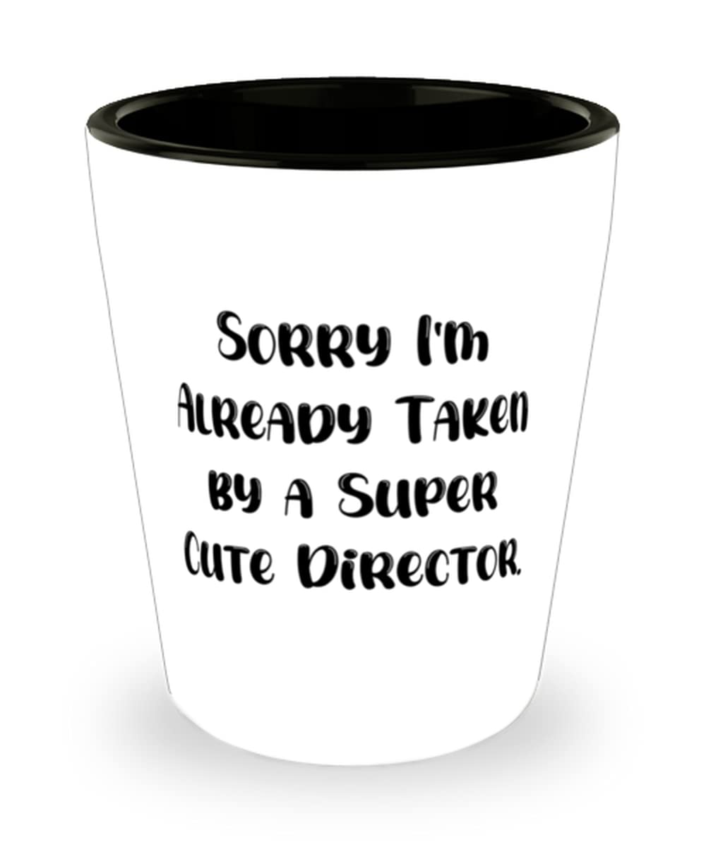 New Director Shot Glass, Sorry I'm Already Taken by a Super Cute Director, Present For Friends, Unique Gifts From Friends, Gifts for directors, Director gift ideas, Unique gifts for directors,