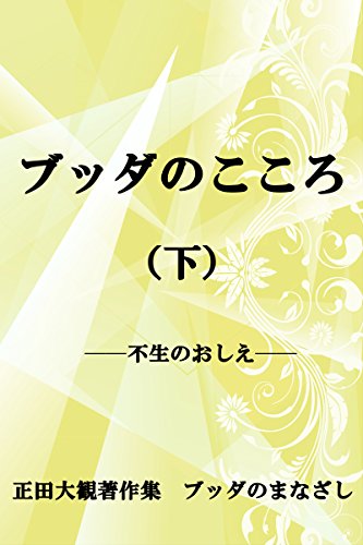 スマホ 無料電子書籍 ブッダのこころ (下) ──第二部 不生のおしえ 正田大観著作集 ブッダ バイ