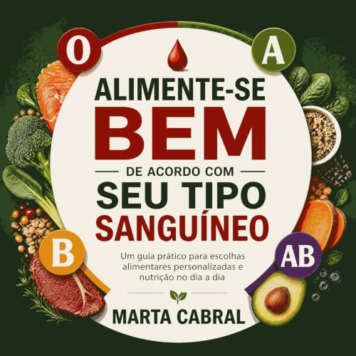 『Alimente-se bem de acordo com seu tipo sangu&iacute;neo: Um guia pr&aacute;tico para escolhas alimentares personalizadas e n