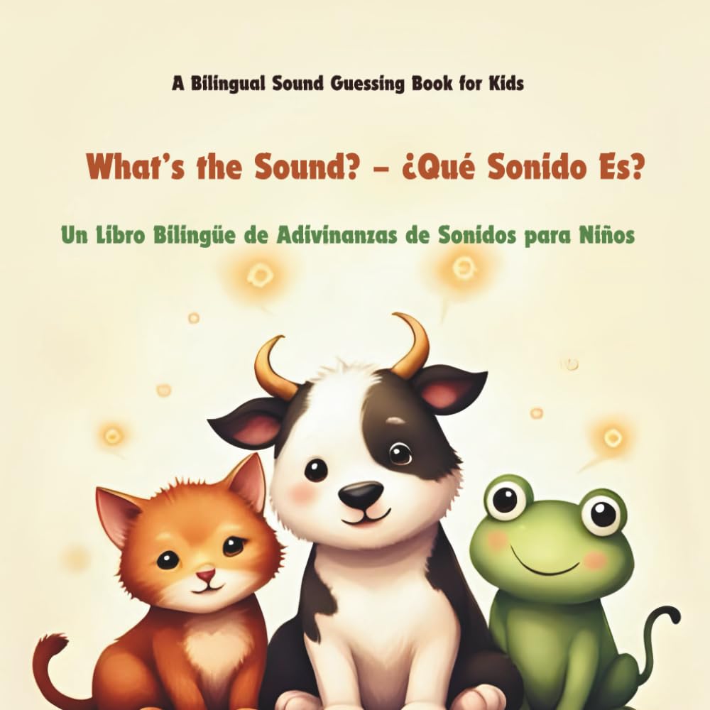 What’s the Sound? – ¿Qué Sonido Es?: A Bilingual Sound Guessing Book for Kids / Un libro bilingüe de adivinanzas de sonidos para niños