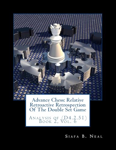Advance Chess: Relative Retroactive Retrospection Of The Double Set Game: Analysis of (D4.2.51) Book 2, Vol. 6
