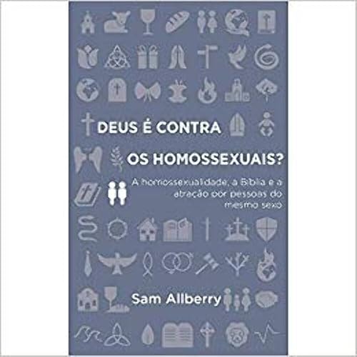 Deus É Contra Os Homossexuais? A Homossexualidade, A Bíblia E A Atração Por Pessoas Do Mesmo Sexo