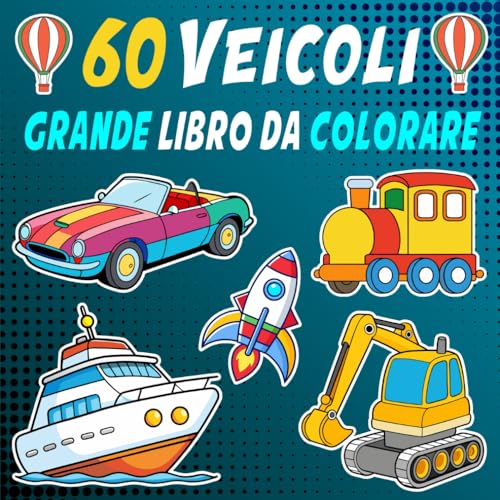 Grande libro da colorare per bambini 4 anni +: 60 Veicoli per Colorare con auto, camion e aerei a barche e treni - Incoraggia la creatività, le capacità motorie e l'apprendimento divertente