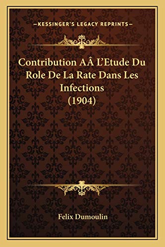 Contribution AÂ L'Etude Du Role De La Rate Dans Les Infections (1904) (French Edition)