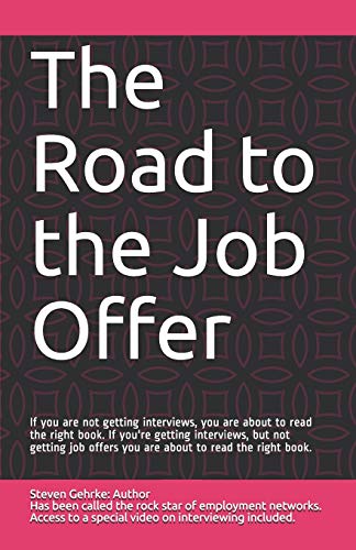 The Road to the Job Offer: If your not getting interviews, you are about to read the right book. If your getting interviews, but not getting job offers you are about to read the right book.