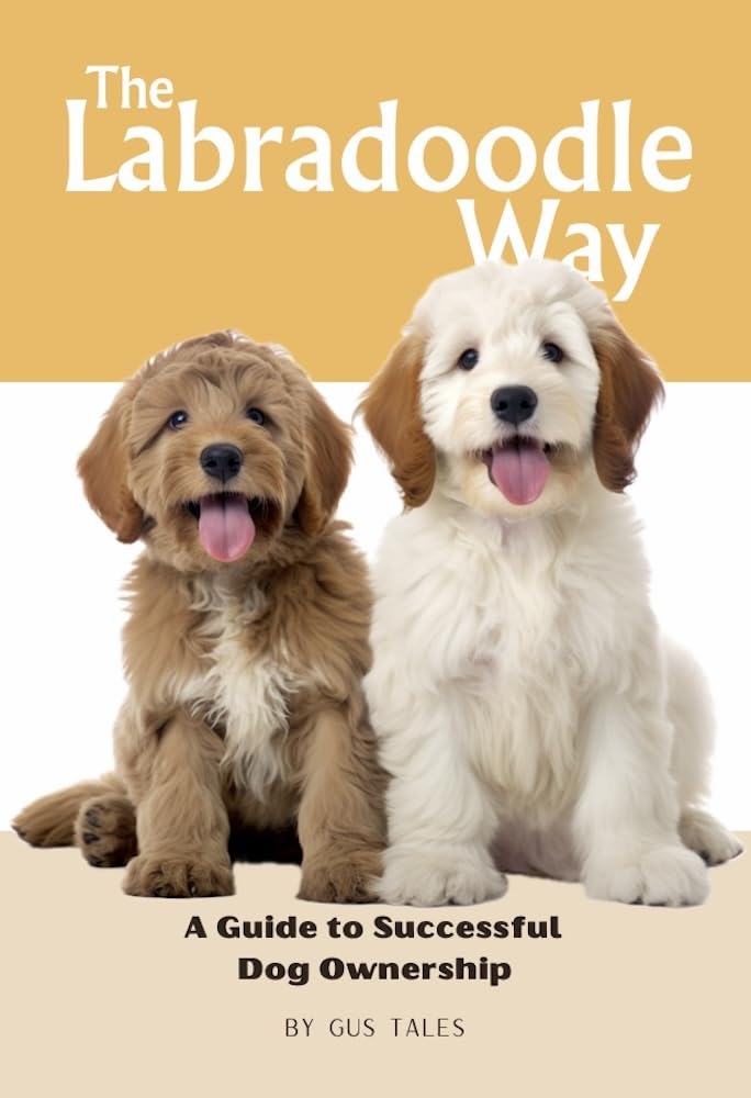 The Labradoodle Way: A Guide to Successful Dog Ownership: Master the Art of Raising, Training, and Caring for Your Labradoodle (Dog Life Guides)