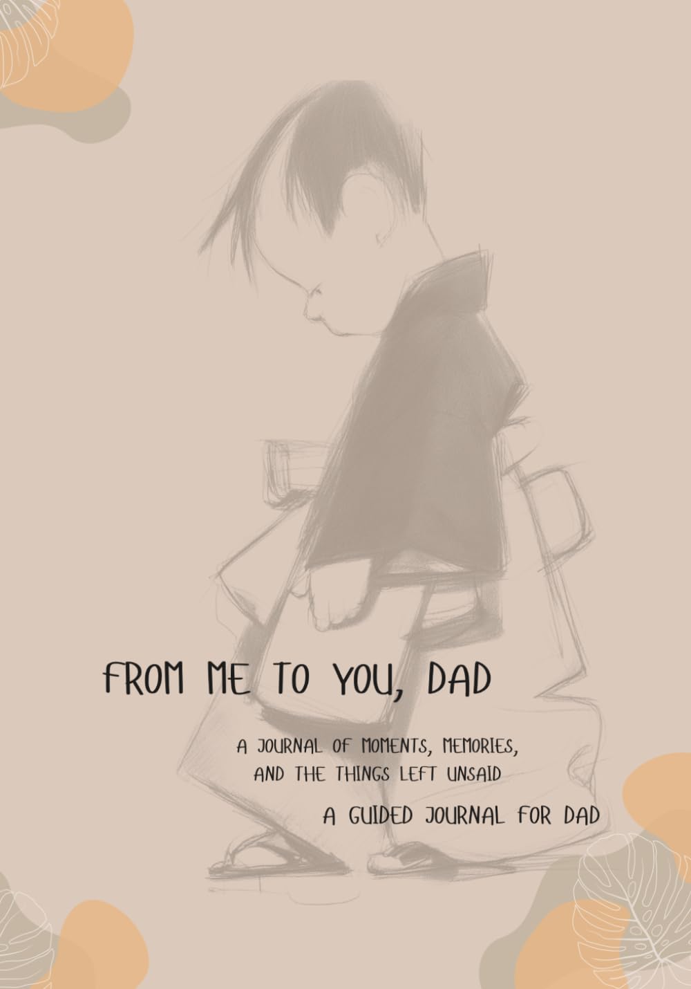 From Me to You, Dad: A journal of moments, memories, and the things left unsaid