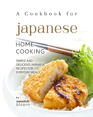 A Cookbook for Japanese Home Cooking: Simple and Delicious Japanese