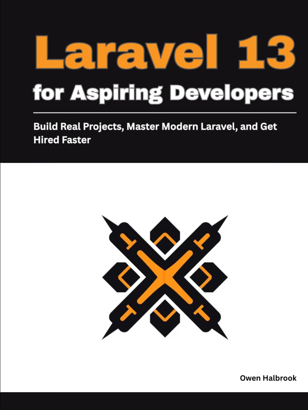 Laravel 13 for Aspiring Developers: Build Real Projects, Master Modern Laravel, and Get Hired Faster