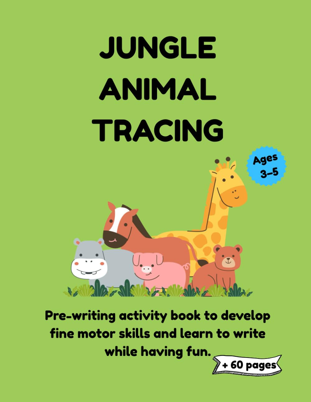 Jungle Animal Tracing: Pre-writing activity book to develop fine motor skills and learn to write while having fun | Ages 3–5 | + 60 pages