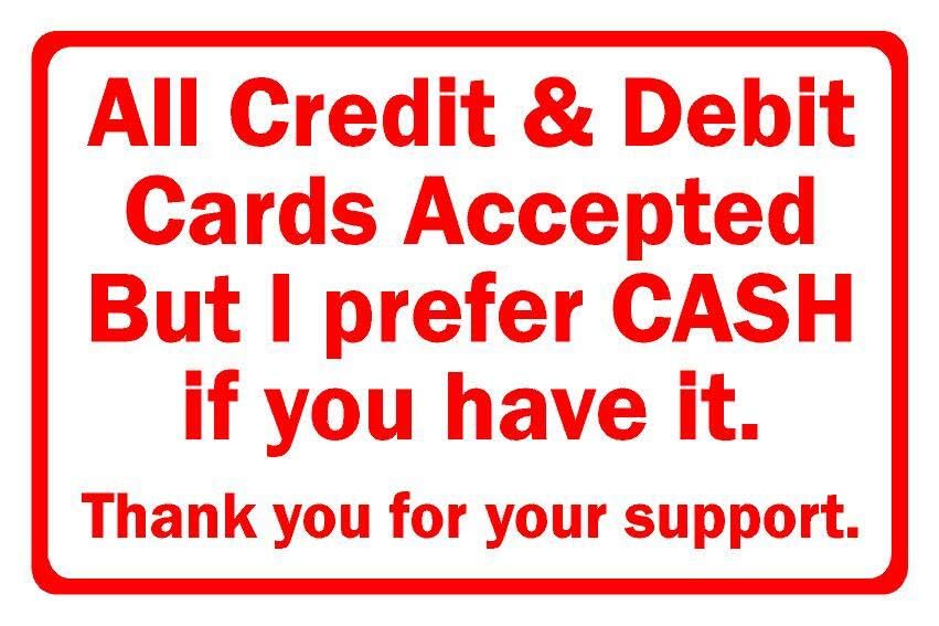 All credit & debit cards accepted but I prefer cash if you have it sign - 1mm flexible Plastic sign (400mm x 300mm)
