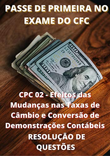 CPC 02 - Efeitos das MudanÃ§as nas Taxas de CÃ¢mbio e ConversÃ£o de DemonstraÃ§Ãµes ContÃ¡beis: PASSE NO EXAME DO CFC DE PRIMEIRA (Portuguese Edition)