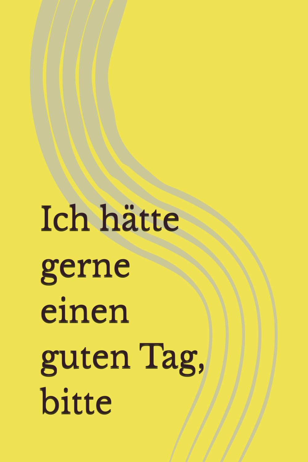 Ich hätte gerne einen guten Tag, bitte