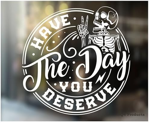 Have the Day You Deserve Sticker – Funny Skeleton Decal Sticker for Car or Truck Window or Bumper