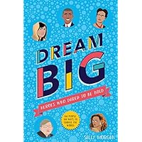 Dream Big! Heroes Who Dared to Be Bold
